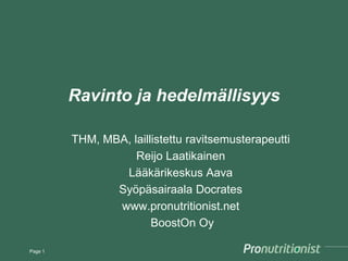 Ravinto ja hedelmällisyys
THM, MBA, laillistettu ravitsemusterapeutti
Reijo Laatikainen
Lääkärikeskus Aava
Syöpäsairaala Docrates
www.pronutritionist.net
BoostOn Oy
Page 1

 