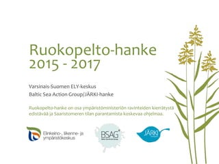 Ruokopelto-hanke
2015 - 2017
Varsinais-Suomen ELY-keskus
Baltic Sea Action Group/JÄRKI-hanke
Ruokopelto-hanke on osa ympäristöministeriön ravinteiden kierrätystä
edistävää ja Saaristomeren tilan parantamista koskevaa ohjelmaa.
 
