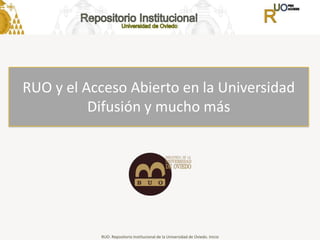 RUO. Repositorio Institucional de la Universidad de Oviedo. Inicio
La difusión de nuestras publicaciones científicas en la red, desde la Biblioteca
RUO y el Acceso Abierto en la Universidad
Difusión y mucho más
 