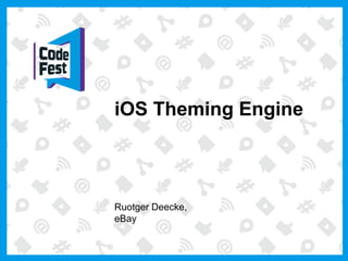 iOS Theming Engine
Ruotger Deecke,
eBay
 