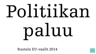 Politiikan
paluu
Ruotsin EU-vaalit 2014
 