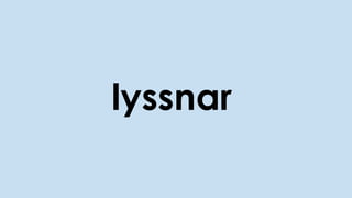 lyssnar
 