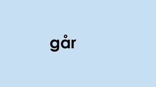 går
 