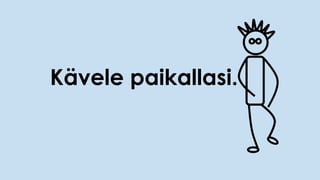 Kävele paikallasi.
 