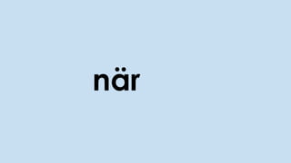 när
 
