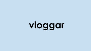 vloggar
 