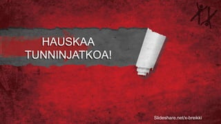 HAUSKAA
TUNNINJATKOA!
Slideshare.net/x-breikki
 