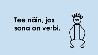 Tee näin, jos
sana on verbi.
 