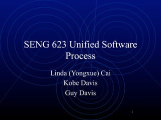SENG 623 Unified Software
        Process
     Linda (Yongxue) Cai
         Kobe Davis
         Guy Davis

                           1
 