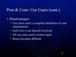 Pros & Cons: Use Cases (cont.)

• Disadvantages:
  • Use cases aren't a complete definition of your
    requirements
  • E...