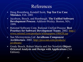 References
• Doug Rosenberg, Kendall Scott, Top Ten Use Case
    Mistakes, Feb. 2001
•   Jacobson, Booch, and Rumbaugh. Th...