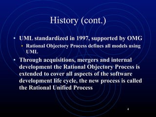History (cont.)
• UML standardized in 1997, supported by OMG
  • Rational Objectory Process defines all models using
    U...