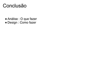 Conclusão

● Análise : O que fazer
● Design : Como fazer
 