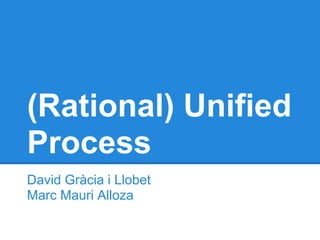 (Rational) Unified
Process
David Gràcia i Llobet
Marc Mauri Alloza
 