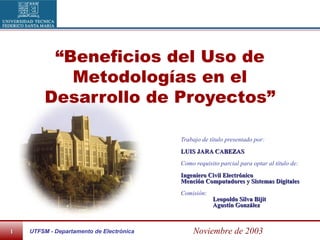 UTFSM - Departamento de Electrónica11 Noviembre de 2003
“Beneficios del Uso de
Metodologías en el
Desarrollo de Proyectos”...