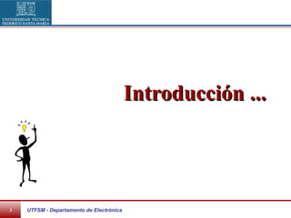 UTFSM - Departamento de Electrónica33
Introducción ...Introducción ...
 