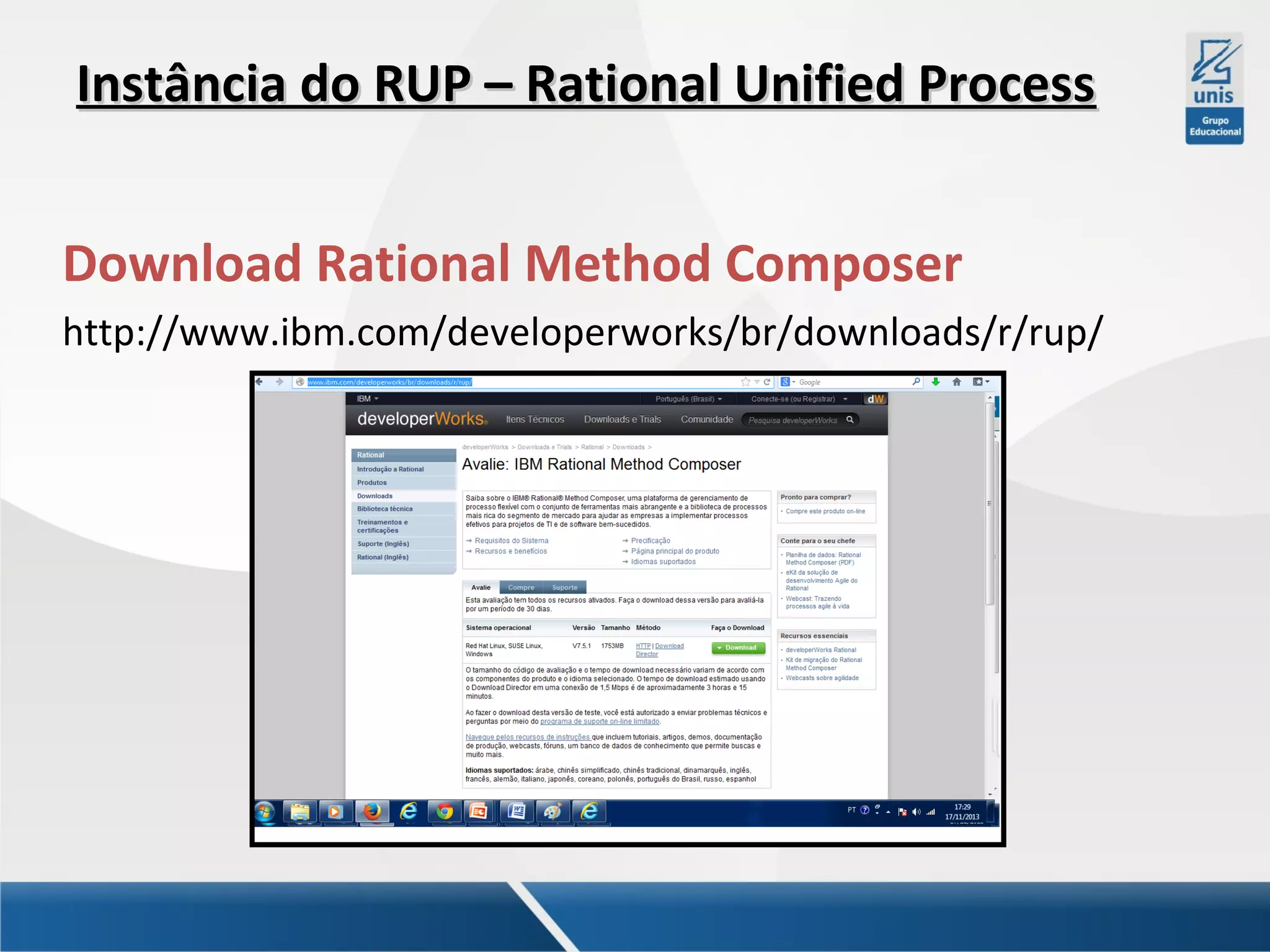 Instância do RUP – Rational Unified Process
Download Rational Method Composer
http://www.ibm.com/developerworks/br/downloads/r/rup/

 