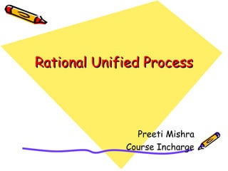 RRaattiioonnaall UUnniiffiieedd PPrroocceessss 
Preeti Mishra 
Course Incharge 
 