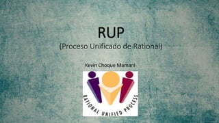 RUP
(Proceso Unificado de Rational)
Kevin Choque Mamani
 