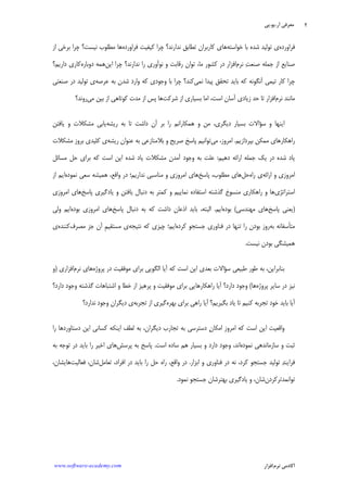 ‫ﺁﺭ‬ ‫ﻣﻌﺮﻓﻲ‬.‫ﻳﻮ‬.‫ﭘﻲ‬
‫ﺁﻛﺎﺩ‬‫ﻧﺮﻡ‬ ‫ﻣﻲ‬‫ﺍﻓﺰﺍﺭ‬www.software-academy.com
۲
‫ﻓﺮﺍﻭﺭﺩﻩ‬‫ﻱ‬‫ﺧﻮﺍﺳﺘﻪ‬ ‫ﺑﺎ‬ ‫ﺷﺪﻩ‬ ‫ﺗﻮﻟﻴﺪ‬‫ﻧﺪﺍﺭﻧﺪ؟‬ ‫ﺗﻄﺎﺑﻖ‬ ‫ﻛﺎﺭﺑﺮﺍﻥ‬ ‫ﻫﺎﻱ‬‫ﻓﺮﺍﻭﺭﺩﻩ‬ ‫ﻛﻴﻔﻴﺖ‬ ‫ﭼﺮﺍ‬‫ﺍﺯ‬ ‫ﺑﺮﺧﻲ‬ ‫ﭼﺮﺍ‬ ‫ﻧﻴﺴﺖ؟‬ ‫ﻣﻄﻠﻮﺏ‬ ‫ﻫﺎ‬
‫ﻧﺮﻡ‬ ‫ﺖ‬‫ﺻﻨﻌ‬ ‫ﺟﻤﻠﻪ‬ ‫ﺍﺯ‬ ‫ﺻﻨﺎﻳﻊ‬‫ﺍﻳﻦ‬ ‫ﭼﺮﺍ‬ ‫ﻧﺪﺍﺭﻧﺪ؟‬ ‫ﺭﺍ‬ ‫ﻧﻮﺁﻭﺭﻱ‬ ‫ﻭ‬ ‫ﺭﻗﺎﺑﺖ‬ ‫ﺗﻮﺍﻥ‬ ،‫ﻣﺎ‬ ‫ﻛﺸﻮﺭ‬ ‫ﺩﺭ‬ ‫ﺍﻓﺰﺍﺭ‬‫ﺩﻭﺑﺎﺭﻩ‬ ‫ﻫﻤﻪ‬‫ﺩﺍﺭﻳﻢ؟‬ ‫ﻛﺎﺭﻱ‬
‫ﭼ‬‫ﻧﻤﻲ‬ ‫ﭘﻴﺪﺍ‬ ‫ﺗﺤﻘﻖ‬ ‫ﺑﺎﻳﺪ‬ ‫ﻛﻪ‬ ‫ﺁﻧﮕﻮﻧﻪ‬ ‫ﺗﻴﻤﻲ‬ ‫ﻛﺎﺭ‬ ‫ﺮﺍ‬‫ﻋﺮﺻﻪ‬ ‫ﺑﻪ‬ ‫ﺷﺪﻥ‬ ‫ﻭﺍﺭﺩ‬ ‫ﻛﻪ‬ ‫ﻭﺟﻮﺩﻱ‬ ‫ﺑﺎ‬ ‫ﭼﺮﺍ‬ ‫ﻛﻨﺪ؟‬‫ﺻﻨﻌﺘﻲ‬ ‫ﺩﺭ‬ ‫ﺗﻮﻟﻴﺪ‬ ‫ﻱ‬
‫ﻧﺮﻡ‬ ‫ﻣﺎﻧﻨﺪ‬‫ﺍﺯ‬ ‫ﺑﺴﻴﺎﺭﻱ‬ ‫ﺍﻣﺎ‬ ،‫ﺍﺳﺖ‬ ‫ﺁﺳﺎﻥ‬ ‫ﺯﻳﺎﺩﻱ‬ ‫ﺣﺪ‬ ‫ﺗﺎ‬ ‫ﺍﻓﺰﺍﺭ‬‫ﺷﺮﻛﺖ‬‫ﭘ‬ ‫ﻫﺎ‬‫ﻣﻲ‬ ‫ﺑﻴﻦ‬ ‫ﺍﺯ‬ ‫ﻛﻮﺗﺎﻫﻲ‬ ‫ﻣﺪﺕ‬ ‫ﺍﺯ‬ ‫ﺲ‬‫ﺭﻭﻧﺪ؟‬
‫ﺭﻳﺸ‬ ‫ﺑﻪ‬ ‫ﺗﺎ‬ ‫ﺩﺍﺷﺖ‬ ‫ﺁﻥ‬ ‫ﺑﺮ‬ ‫ﺭﺍ‬ ‫ﻫﻤﻜﺎﺭﺍﻧﻢ‬ ‫ﻭ‬ ‫ﻣﻦ‬ ،‫ﺩﻳﮕﺮﻱ‬ ‫ﺑﺴﻴﺎﺭ‬ ‫ﺳﺆﺍﻻﺕ‬ ‫ﻭ‬ ‫ﺍﻳﻨﻬﺎ‬‫ﻪ‬‫ﻳﺎﻓﺘﻦ‬ ‫ﻭ‬ ‫ﻣﺸﻜﻼﺕ‬ ‫ﻳﺎﺑﻲ‬
‫ﺭﺍﻫﻜﺎﺭ‬‫ﺑﭙﺮﺩﺍﺯﻳﻢ‬ ‫ﻣﻤﻜﻦ‬ ‫ﻫﺎﻱ‬.‫ﻣﻲ‬ ،‫ﺍﻣﺮﻭﺯ‬‫ﺗﻮﺍﻧﻴﻢ‬‫ﺑﻼﻣﻨﺎﺯﻋ‬ ‫ﻭ‬ ‫ﺻﺮﻳﺢ‬ ‫ﭘﺎﺳﺦ‬‫ﻲ‬‫ﺭﻳﺸﻪ‬ ‫ﻋﻨﻮﺍﻥ‬ ‫ﺑﻪ‬‫ﻣﺸﻜﻼﺕ‬ ‫ﺑﺮﻭﺯ‬ ‫ﻛﻠﻴﺪﻱ‬ ‫ﻱ‬
‫ﺷﺪﻩ‬ ‫ﻳﺎﺩ‬‫ﺟﻤﻠﻪ‬ ‫ﻳﻚ‬ ‫ﺩﺭ‬‫ﺩﻫﻴﻢ‬ ‫ﺍﺭﺍﺋﻪ‬:‫ﻛﻪ‬ ‫ﺍﺳﺖ‬ ‫ﺍﻳﻦ‬ ‫ﺷﺪﻩ‬ ‫ﻳﺎﺩ‬ ‫ﻣﺸﻜﻼﺕ‬ ‫ﺁﻣﺪﻥ‬ ‫ﻭﺟﻮﺩ‬ ‫ﺑﻪ‬ ‫ﻋﻠﺖ‬‫ﻣﺴﺎ‬ ‫ﺣﻞ‬ ‫ﺑﺮﺍﻱ‬‫ﺋ‬‫ﻞ‬
‫ﺍﺭﺍ‬ ‫ﻭ‬ ‫ﺍﻣﺮﻭﺯﻱ‬‫ﺋ‬‫ﻪ‬‫ﺭﺍﻩ‬ ‫ﻱ‬‫ﺣﻞ‬‫ﻫﺎﻱ‬،‫ﻣﻄﻠﻮﺏ‬‫ﭘﺎﺳﺦ‬‫ﺍﻣﺮ‬ ‫ﻫﺎﻱ‬،‫ﻭﺍﻗﻊ‬ ‫ﺩﺭ‬ ‫ﻧﺪﺍﺭﻳﻢ؛‬ ‫ﻣﻨﺎﺳﺒﻲ‬ ‫ﻭ‬ ‫ﻭﺯﻱ‬‫ﻫﻤﻴﺸﻪ‬‫ﻧﻤﻮﺩﻩ‬ ‫ﺳﻌﻲ‬‫ﺍﺯ‬ ‫ﺍﻳﻢ‬
‫ﺍﺳﺘﺮﺍﺗﮋﻱ‬‫ﻫ‬‫ﺭﺍﻫﻜﺎﺭﻱ‬ ‫ﻭ‬ ‫ﺎ‬‫ﮔ‬ ‫ﻣﻨﺴﻮﺥ‬‫ﭘﺎﺳﺦ‬ ‫ﻳﺎﺩﮔﻴﺮﻱ‬ ‫ﻭ‬ ‫ﻳﺎﻓﺘﻦ‬ ‫ﺩﻧﺒﺎﻝ‬ ‫ﺑﻪ‬ ‫ﻛﻤﺘﺮ‬ ‫ﻭ‬ ‫ﻧﻤﺎﻳﻴﻢ‬ ‫ﺍﺳﺘﻔﺎﺩﻩ‬ ‫ﺬﺷﺘﻪ‬‫ﺍﻣﺮﻭﺯﻱ‬ ‫ﻫﺎﻱ‬
)‫ﭘﺎﺳﺦ‬ ‫ﻳﻌﻨﻲ‬‫ﻣﻬﻨﺪﺳﻲ‬ ‫ﻫﺎﻱ‬(‫ﺑﻮﺩﻩ‬‫ﺍﻳﻢ‬.‫ﭘﺎﺳﺦ‬ ‫ﺩﻧﺒﺎﻝ‬ ‫ﺑﻪ‬ ‫ﻛﻪ‬ ‫ﺩﺍﺷﺖ‬ ‫ﺍﺫﻋﺎﻥ‬ ‫ﺑﺎﻳﺪ‬ ،‫ﺍﻟﺒﺘﻪ‬‫ﺑﻮﺩﻩ‬ ‫ﺍﻣﺮﻭﺯﻱ‬ ‫ﻫﺎﻱ‬‫ﻭﻟﻲ‬ ‫ﺍﻳﻢ‬
‫ﻣﺘﺄﺳﻔﺎﻧﻪ‬‫ﺑﻪ‬‫ﻛﺮﺩﻩ‬ ‫ﺟﺴﺘﺠﻮ‬ ‫ﻓﻨﺎﻭﺭﻱ‬ ‫ﺩﺭ‬ ‫ﺗﻨﻬﺎ‬ ‫ﺭﺍ‬ ‫ﺑﻮﺩﻥ‬ ‫ﺭﻭﺯ‬‫ﻧﺘﻴﺠﻪ‬ ‫ﻛﻪ‬ ‫ﭼﻴﺰﻱ‬ ‫ﺍﻳﻢ؛‬‫ﻣﺼﺮﻑ‬ ‫ﺟﺰ‬ ‫ﺁﻥ‬ ‫ﹺ‬‫ﻢ‬‫ﻣﺴﺘﻘﻴ‬ ‫ﻱ‬‫ﻛﻨﻨﺪﻩ‬‫ﻱ‬
‫ﻧﻴﺴﺖ‬ ‫ﺑﻮﺩﻥ‬ ‫ﻫﻤﻴﺸﮕﻲ‬.
‫ﻛﻪ‬ ‫ﺍﺳﺖ‬ ‫ﺍﻳﻦ‬ ‫ﺑﻌﺪﻱ‬ ‫ﺳﺆﺍﻻﺕ‬ ‫ﻃﺒﻴﻌﻲ‬ ‫ﻃﻮﺭ‬ ‫ﺑﻪ‬ ،‫ﺑﻨﺎﺑﺮﺍﻳﻦ‬‫ﭘﺮﻭﮊﻩ‬ ‫ﺩﺭ‬ ‫ﻣﻮﻓﻘﻴﺖ‬ ‫ﺑﺮﺍﻱ‬ ‫ﺍﻟﮕﻮﻳﻲ‬ ‫ﺁﻳﺎ‬‫ﻧﺮﻡ‬ ‫ﻫﺎﻱ‬‫ﺍﻓﺰﺍﺭﻱ‬)‫ﻭ‬
‫ﭘﺮﻭﮊﻩ‬ ‫ﺳﺎﻳﺮ‬ ‫ﺩﺭ‬ ‫ﻧﻴﺰ‬‫ﻫﺎ‬(‫ﺑﺮﺍ‬ ‫ﺭﺍﻫﻜﺎﺭﻫﺎﻳﻲ‬ ‫ﺁﻳﺎ‬ ‫ﺩﺍﺭﺩ؟‬ ‫ﻭﺟﻮﺩ‬‫ﺩﺍﺭﺩ؟‬ ‫ﻭﺟﻮﺩ‬ ‫ﮔﺬﺷﺘﻪ‬ ‫ﺍﺷﺘﺒﺎﻫﺎﺕ‬ ‫ﻭ‬ ‫ﺧﻄﺎ‬ ‫ﺍﺯ‬ ‫ﭘﺮﻫﻴﺰ‬ ‫ﻭ‬ ‫ﻣﻮﻓﻘﻴﺖ‬ ‫ﻱ‬
‫ﺗﺠﺮﺑﻪ‬ ‫ﺧﻮﺩ‬ ‫ﺑﺎﻳﺪ‬ ‫ﺁﻳﺎ‬‫ﺑﻬﺮﻩ‬ ‫ﺑﺮﺍﻱ‬ ‫ﺭﺍﻫﻲ‬ ‫ﺁﻳﺎ‬ ‫ﺑﮕﻴﺮﻳﻢ؟‬ ‫ﻳﺎﺩ‬ ‫ﺗﺎ‬ ‫ﻛﻨﻴﻢ‬‫ﺗﺠﺮﺑﻪ‬ ‫ﺍﺯ‬ ‫ﮔﻴﺮﻱ‬‫ﻧﺪﺍﺭﺩ؟‬ ‫ﻭﺟﻮﺩ‬ ‫ﺩﻳﮕﺮﺍﻥ‬ ‫ﻱ‬
‫ﺭﺍ‬ ‫ﺩﺳﺘﺎﻭﺭﺩﻫﺎ‬ ‫ﺍﻳﻦ‬ ‫ﻛﺴﺎﻧﻲ‬ ‫ﺍﻳﻨﻜﻪ‬ ‫ﻟﻄﻒ‬ ‫ﺑﻪ‬ ،‫ﺩﻳﮕﺮﺍﻥ‬ ‫ﺗﺠﺎﺭﺏ‬ ‫ﺑﻪ‬ ‫ﺩﺳﺘﺮﺳﻲ‬ ‫ﻥ‬‫ﺍﻣﻜﺎ‬ ‫ﺍﻣﺮﻭﺯ‬ ‫ﻛﻪ‬ ‫ﺍﺳﺖ‬ ‫ﺍﻳﻦ‬ ‫ﻭﺍﻗﻌﻴﺖ‬
‫ﻧﻤ‬ ‫ﺳﺎﺯﻣﺎﻧﺪﻫﻲ‬ ‫ﻭ‬ ‫ﺛﺒﺖ‬‫ﻮﺩﻩ‬‫ﺍﺳﺖ‬ ‫ﺳﺎﺩﻩ‬ ‫ﻫﻢ‬ ‫ﺑﺴﻴﺎﺭ‬ ‫ﻭ‬ ‫ﺩﺍﺭﺩ‬ ‫ﻭﺟﻮﺩ‬ ،‫ﺍﻧﺪ‬.‫ﭘﺮﺳﺶ‬ ‫ﺑﻪ‬ ‫ﭘﺎﺳﺦ‬‫ﺑﻪ‬ ‫ﺗﻮﺟﻪ‬ ‫ﺩﺭ‬ ‫ﺑﺎﻳﺪ‬ ‫ﺭﺍ‬ ‫ﺍﺧﻴﺮ‬ ‫ﻫﺎﻱ‬
‫ﺍﺑﺰﺍﺭ‬ ‫ﻭ‬ ‫ﻓﻨﺎﻭﺭﻱ‬ ‫ﺩﺭ‬ ‫ﻧﻪ‬ ،‫ﻛﺮﺩ‬ ‫ﺟﺴﺘﺠﻮ‬ ‫ﺗﻮﻟﻴﺪ‬ ‫ﺪ‬‫ﻓﺮﺍﻳﻨ‬.‫ﺗﻌﺎﻣﻞ‬ ،‫ﺍﻓﺮﺍﺩ‬ ‫ﺩﺭ‬ ‫ﺑﺎﻳﺪ‬ ‫ﺭﺍ‬ ‫ﺣﻞ‬ ‫ﺭﺍﻩ‬ ،‫ﻭﺍﻗﻊ‬ ‫ﺩﺭ‬‫ﻓﻌﺎﻟﻴﺖ‬ ،‫ﺷﺎﻥ‬،‫ﻫﺎﻳﺸﺎﻥ‬
‫ﺗﻮﺍﻧﻤﺪﺗﺮﻛﺮﺩﻥ‬‫ﻧﻤﻮﺩ‬ ‫ﺟﺴﺘﺠﻮ‬ ‫ﺑﻬﺘﺮﺷﺎﻥ‬ ‫ﻳﺎﺩﮔﻴﺮﻱ‬ ‫ﻭ‬ ،‫ﺷﺎﻥ‬.
 