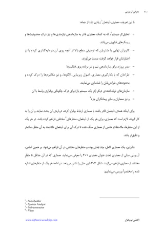 ‫ﺁﺭ‬ ‫ﻣﻌﺮﻓﻲ‬.‫ﻳﻮ‬.‫ﭘﻲ‬
‫ﺁﻛﺎﺩ‬‫ﻧﺮﻡ‬ ‫ﻣﻲ‬‫ﺍﻓﺰﺍﺭ‬www.software-academy.com
۱۱۰
‫ﻣﻌﻤﺎﺭﻱ‬ ،‫ﺗﻌﺮﻳﻒ‬ ‫ﺍﻳﻦ‬ ‫ﺑﺎ‬‫ﺫﻳﻨﻔﻌﺎﻥ‬١
‫ﺟﻤﻠﻪ‬ ‫ﺍﺯ‬ ‫ﺩﺍﺭﺩ‬ ‫ﺯﻳﺎﺩﻱ‬:
-‫ﺗﺤﻠﻴﻞ‬‫ﺳﻴﺴﺘﻢ‬ ‫ﮔﺮ‬٢
‫ﻧﻴﺎﺯﻣﻨﺪﻱ‬ ‫ﺳﺎﺯﻣﺎﻧﺪﻫﻲ‬ ‫ﺑﻪ‬ ‫ﻗﺎﺩﺭ‬ ‫ﻣﻌﻤﺎﺭﻱ‬ ‫ﻛﻤﻚ‬ ‫ﺑﻪ‬ ‫ﻛﻪ‬ ،‫ﻣﺤﺪﻭﺩﻳﺖ‬ ‫ﻙ‬‫ﺩﺭ‬ ‫ﻧﻴﺰ‬ ‫ﻭ‬ ‫ﻫﺎ‬‫ﻭ‬ ‫ﻫﺎ‬
‫ﺭﻳﺴﻚ‬‫ﻣﻲ‬ ‫ﻓﻨﺎﻭﺭﻱ‬ ‫ﻫﺎﻱ‬‫ﺑﺎﺷﺪ‬.
-‫ﺳﺮﻣﺎﻳﻪ‬ ‫ﺁﻥ‬ ‫ﺭﻭﻱ‬ ‫ﺁﻧﭽﻪ‬ ‫ﺍﺯ‬ ‫ﺑﺎﻻ‬ ‫ﺳﻄﺢ‬ ‫ﺗﻮﺻﻴﻔﻲ‬ ‫ﻛﻪ‬ ‫ﻣﺸﺘﺮﻳﺎﻥ‬ ‫ﻳﺎ‬ ‫ﻧﻬﺎﻳﻲ‬ ‫ﻛﺎﺭﺑﺮﺍﻥ‬‫ﻛﺮﺩﻩ‬ ‫ﮔﺬﺍﺭﻱ‬‫ﺩﺭ‬ ‫ﻳﺎ‬
‫ﺑ‬ ،‫ﮔﺮﻓﺖ‬ ‫ﺧﻮﺍﻫﺪ‬ ‫ﻗﺮﺍﺭ‬ ‫ﺍﺧﺘﻴﺎﺭﺷﺎﻥ‬‫ﻣﻲ‬ ‫ﺪﺳﺖ‬‫ﺁﻭﺭﻧﺪ‬.
-‫ﺑﺮﻧﺎﻣﻪ‬ ‫ﻧﻴﺰ‬ ‫ﻭ‬ ‫ﺗﻴﻢ‬ ‫ﺳﺎﺯﻣﺎﻧﺪﻫﻲ‬ ‫ﺑﺮﺍﻱ‬ ،‫ﭘﺮﻭﮊﻩ‬ ‫ﻣﺪﻳﺮ‬‫ﻓﻌﺎﻟﻴﺖ‬ ‫ﺭﻳﺰﻱ‬‫ﻫﺎ‬
-‫ﻣﻜﺎﻧﻴﺰﻡ‬ ‫ﻧﻴﺰ‬ ‫ﻭ‬ ،‫ﺍﻟﮕﻮﻫﺎ‬ ،‫ﺯﻳﺮﺑﻨﺎﻳﻲ‬ ‫ﺍﺻﻮﻝ‬ ،‫ﻣﻌﻤﺎﺭﻱ‬ ‫ﺑﻜﺎﺭﮔﻴﺮﻱ‬ ‫ﺑﺎ‬ ‫ﻛﻪ‬ ‫ﻃﺮﺍﺣﺎﻥ‬‫ﻭ‬ ‫ﻛﺮﺩﻩ‬ ‫ﺩﺭﻙ‬ ‫ﺭﺍ‬ ‫ﻫﺎ‬
‫ﻣﺤﺪﻭﺩﻩ‬‫ﻃﺮﺍﺣﻲ‬ ‫ﻫﺎﻱ‬‫ﻣﻲ‬ ‫ﺷﻨﺎﺳﺎﻳﻲ‬ ‫ﺭﺍ‬ ‫ﺷﺎﻥ‬‫ﻧﻤﺎﻳﻨﺪ‬.
-‫ﺳﺎﺯﻣﺎﻥ‬‫ﺗﻮﻟﻴﺪﻛﻨﻨﺪﻩ‬ ‫ﻫﺎﻱ‬‫ﺩﻳﮕﺮ‬ ‫ﻱ‬)‫ﺑﺎﺯ‬ ‫ﺳﻴﺴﺘﻢ‬ ‫ﻳﻚ‬ ‫ﺩﺭ‬(‫ﺩﺭﻙ‬ ‫ﺑﺮﺍﻱ‬‫ﺁﻥ‬ ‫ﺑﺎ‬ ‫ﻭﺍﺳﻂ‬ ‫ﺑﺮﻗﺮﺍﺭﻱ‬ ‫ﭼﮕﻮﻧﮕﻲ‬
-‫ﺟﺰﺀ‬ ‫ﻥ‬‫ﭘﻴﻤﺎﻧﻜﺎﺭﺍ‬ ‫ﹺ‬‫ﺮ‬‫ﺳﺎﻳ‬ ‫ﻭ‬ ‫ﻣﻌﻤﺎﺭﺍﻥ‬ ‫ﻧﻴﺰ‬ ‫ﻭ‬٣
‫ﻫﻤﻪ‬ ‫ﺍﻳﻨﻜﻪ‬ ‫ﺑﺮﺍﻱ‬‫ﺩﺭﺑﺎﺭﻩ‬ ،‫ﻛﺮﺩﻩ‬ ‫ﺑﺮﻗﺮﺍﺭ‬ ‫ﺍﺭﺗﺒﺎﻁ‬ ‫ﻣﻌﻤﺎﺭﻱ‬ ‫ﺑﺎ‬ ‫ﺑﺎﺷﻨﺪ‬ ‫ﻗﺎﺩﺭ‬ ‫ﺫﻳﻨﻔﻌﺎﻥ‬ ‫ﻱ‬‫ﺑﻪ‬ ‫ﺭﺍ‬ ‫ﺁﻥ‬ ‫ﻭ‬ ‫ﻧﻤﺎﻳﻨﺪ‬ ‫ﺑﺤﺚ‬ ‫ﺁﻥ‬ ‫ﻱ‬
‫ﻣﻨﻈﺮﻫﺎﻱ‬ ،‫ﺫﻳﻨﻔﻌﺎﻥ‬ ‫ﺍﺯ‬ ‫ﻳﻚ‬ ‫ﻫﺮ‬ ‫ﺑﺮﺍﻱ‬ ،‫ﻣﻌﻤﺎﺭﻱ‬ ‫ﻛﻪ‬ ‫ﺍﺳﺖ‬ ‫ﻻﺯﻡ‬ ،‫ﮔﻴﺮﻧﺪ‬ ‫ﻛﺎﺭ‬٤
‫ﺑﺎﺷﺪ‬ ‫ﻛﺮﺩﻩ‬ ‫ﻓﺮﺍﻫﻢ‬ ‫ﻣﺨﺘﻠﻔﻲ‬.‫ﻫ‬ ‫ﺩﺭ‬‫ﻳﻚ‬ ‫ﺮ‬
‫ﺳﺎﺩﻩ‬ ،‫ﻣﻨﻈﺮ‬ ‫ﺁﻥ‬ ‫ﺑﻪ‬ ‫ﻋﻼﻗﻤﻨﺪ‬ ‫ﻥ‬‫ﺫﻳﻨﻔﻌﺎ‬ ‫ﺑﺮﺍﻱ‬ ‫ﺁﻥ‬ ‫ﺩﺭﻙ‬ ‫ﺗﺎ‬ ‫ﺷﺪﻩ‬ ‫ﺣﺬﻑ‬ ‫ﻣﻌﻤﺎﺭﻱ‬ ‫ﺍﺯ‬ ‫ﺧﺎﺻﻲ‬ ‫ﺕ‬‫ﻣﻼﺣﻈﺎ‬ ،‫ﻣﻨﻈﺮﻫﺎ‬ ‫ﺍﻳﻦ‬ ‫ﺍﺯ‬‫ﺗﺮ‬
‫ﺩﻗﻴﻖ‬ ‫ﻭ‬‫ﺑﺎﺷﺪ‬ ‫ﺗﺮ‬.
‫ﻣﻲ‬ ‫ﻓﺮﺍﻫﻢ‬ ‫ﺁﻥ‬ ‫ﺩﺭ‬ ‫ﻣﺨﺘﻠﻔﻲ‬ ‫ﻣﻨﻈﺮﻫﺎﻱ‬ ‫ﻭ‬ ‫ﺑﻮﺩﻩ‬ ‫ﻌﺪﻱ‬‫ﺑ‬ ‫ﭼﻨﺪ‬ ،‫ﻛﺎﻣﻞ‬ ‫ﻣﻌﻤﺎﺭﻱ‬ ‫ﻳﻚ‬ ،‫ﺑﻨﺎﺑﺮﺍﻳﻦ‬‫ﺷﻮﺩ‬.،‫ﺍﺳﺎﺱ‬ ‫ﻫﻤﻴﻦ‬ ‫ﺑﺮ‬
‫ﺁﺭ‬.‫ﻳﻮ‬.‫ﻣﻌﻤﺎﺭﻱ‬ ‫ﻥ‬‫ﻋﻨﻮﺍ‬ ‫ﺖ‬‫ﺗﺤ‬ ‫ﻣﻌﻤﺎﺭﻱ‬ ‫ﺍﺯ‬ ‫ﻣﺪﻟﻲ‬ ‫ﭘﻲ‬۱+۴‫ﻣﻲ‬ ‫ﻣﻌﺮﻓﻲ‬ ‫ﺭﺍ‬‫ﻧﻤﺎﻳﺪ‬.‫ﺣﺪﺍﻗﻞ‬ ‫ﺁﻥ‬ ‫ﺩﺭ‬ ‫ﻛﻪ‬ ‫ﻣﻌﻤﺎﺭﻱ‬۵‫ﹺ‬‫ﺮ‬‫ﻣﻨﻈ‬
‫ﻣﻲ‬ ‫ﻓﺮﺍﻫﻢ‬ ‫ﻣﻌﻤﺎﺭﻱ‬ ‫ﺍﺯ‬ ‫ﻣﺨﺘﻠﻒ‬‫ﮔﺮﺩﺩ‬.‫ﺷﻜﻞ‬۴-۳‫ﻣﻲ‬ ‫ﻧﺸﺎﻥ‬ ‫ﺭﺍ‬ ‫ﻣﺪﻝ‬ ‫ﺍﻳﻦ‬ ،‫ﺩﻫﺪ‬.‫ﺍﺷﺎﺭﻩ‬ ‫ﻣﻨﻈﺮﻫﺎﻱ‬ ‫ﺍﺯ‬ ‫ﻳﻚ‬ ‫ﻫﺮ‬ ‫ﺍﺩﺍﻣﻪ‬ ‫ﺩﺭ‬
‫ﻣﻲ‬ ‫ﺑﺮﺭﺳﻲ‬ ‫ﹰ‬‫ﺍ‬‫ﻣﺨﺘﺼﺮ‬ ‫ﺭﺍ‬ ‫ﺷﺪﻩ‬‫ﻧﻤﺎﻳﻴﻢ‬.
1
- Stakeholder
2
- System Analyst
3
- Sub-contractor
4
- View
 