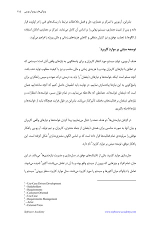 Software Academy www.software-academy.com
۱۱۵
‫ﺁﺭ‬ ،‫ﺑﻨﺎﺑﺮﺍﻳﻦ‬.‫ﻳﻮ‬.‫ﻣﺮﺗ‬ ‫ﺕ‬‫ﻣﻼﺣﻈﺎ‬ ‫ﹺ‬‫ﻞ‬‫ﻓﺼ‬ ‫ﻭ‬ ‫ﺣﻞ‬ ،‫ﻣﻌﻤﺎﺭﻱ‬ ‫ﺑﺮ‬ ‫ﺗﻤﺮﻛﺰ‬ ‫ﺑﺎ‬ ‫ﭘﻲ‬‫ﺭﻳﺴﻚ‬ ‫ﺑﺎ‬ ‫ﺒﻂ‬‫ﻗﺮﺍﺭ‬ ‫ﺍﻭﻟﻮﻳﺖ‬ ‫ﺩﺭ‬ ‫ﺭﺍ‬ ‫ﻓﻨﻲ‬ ‫ﻫﺎﻱ‬
‫ﺳﻴﺴﺘﻢ‬ ،‫ﻣﻌﻤﺎﺭﻱ‬ ‫ﺖ‬‫ﺗﺜﺒﻴ‬ ‫ﺍﺯ‬ ‫ﭘﺲ‬ ‫ﻭ‬ ‫ﺩﺍﺩﻩ‬‫ﻣﻲ‬ ‫ﻛﺎﻣﻞ‬ ‫ﺁﻥ‬ ‫ﺍﺳﺎﺱ‬ ‫ﺑﺮ‬ ‫ﺭﺍ‬ ‫ﻧﻬﺎﻳﻲ‬ ِ‫ﻧﻤﺎﻳﺪ‬.‫ﺍﺳﺘﻔﺎﺩﻩ‬ ‫ﺍﻣﻜﺎﻥ‬ ،‫ﻣﻌﻤﺎﺭﻱ‬ ‫ﺑﺮ‬ ‫ﺗﻤﺮﻛﺰ‬
‫ﻫﺰﻳﻨﻪ‬ ‫ﹺ‬‫ﺶ‬‫ﻛﺎﻫ‬ ‫ﻭ‬ ‫ﻣﻨﻄﻘﻲ‬ ‫ﹺ‬‫ﻝ‬‫ﻛﻨﺘﺮ‬ ‫ﻧﻴﺰ‬ ‫ﻭ‬ ‫ﻣﻮﻓﻖ‬ ‫ﺗﺠﺎﺭﺏ‬ ‫ﻳﺎ‬ ‫ﺍﻟﮕﻮﻫﺎ‬ ‫ﺍﺯ‬‫ﻣﻲ‬ ‫ﻓﺮﺍﻫﻢ‬ ‫ﺭﺍ‬ ‫ﭘﺮﻭﮊﻩ‬ ‫ﻣﺎﻟﻲ‬ ‫ﻭ‬ ‫ﺯﻣﺎﻧﻲ‬ ‫ﻫﺎﻱ‬‫ﺁﻭﺭﺩ‬.
‫ﻣﻮﺍﺭ‬ ‫ﺑﺮ‬ ‫ﻣﺒﺘﻨﻲ‬ ‫ﺗﻮﺳﻌﻪ‬‫ﻛﺎﺭﺑﺮﺩ‬ ‫ﺩ‬١
‫ﺁﺭ‬ ‫ﻫﺪﻑ‬.‫ﻳﻮ‬.‫ﻛﻪ‬ ‫ﺳﻴﺴﺘﻤﻲ‬ ‫ﺍﺳﺖ؛‬ ‫ﺁﻧﺎﻥ‬ ‫ﻭﺍﻗﻌﻲ‬ ‫ﻧﻴﺎﺯﻫﺎﻱ‬ ‫ﺑﻪ‬ ‫ﭘﺎﺳﺨﮕﻮﻳﻲ‬ ‫ﺑﺮﺍﻱ‬ ‫ﻭ‬ ‫ﻛﺎﺭﺑﺮﺍﻥ‬ ‫ﺍﻧﺘﻈﺎﺭ‬ ‫ﻣﻮﺭﺩ‬ ‫ﹺ‬‫ﻢ‬‫ﺳﻴﺴﺘ‬ ‫ﺪ‬‫ﺗﻮﻟﻴ‬ ،‫ﭘﻲ‬
‫ﻫﺰﻳﻨﻪ‬ ‫ﺑﺎ‬ ‫ﻭ‬ ‫ﺑﻮﺩﻩ‬ ‫ﻛﺎﺭﺑﺮﺍﻥ‬ ‫ﻧﻴﺎﺯﻫﺎﻱ‬ ‫ﺑﺎ‬ ‫ﺗﻄﺎﺑﻖ‬ ‫ﺩﺭ‬‫ﺑﺎﺷﺪ‬ ‫ﺷﺪﻩ‬ ‫ﺗﻮﻟﻴﺪ‬ ‫ﻣﻄﻠﻮﺏ‬ ‫ﻛﻴﻔﻴﺖ‬ ‫ﺑﺎ‬ ‫ﻧﻴﺰ‬ ‫ﻭ‬ ‫ﻣﻨﺎﺳﺐ‬ ‫ﻣﺎﻟﻲ‬ ‫ﻭ‬ ‫ﺯﻣﺎﻧﻲ‬ ‫ﻱ‬.
‫ﺧﻮﺍﺳﺘﻪ‬ ‫ﺍﻳﻨﻜﻪ‬ ‫ﺍﺳﺖ‬ ‫ﻣﺴﻠﻢ‬ ‫ﺁﻧﭽﻪ‬‫ﺫﻳ‬ ‫ﻧﻴﺎﺯﻫﺎﻱ‬ ‫ﻭ‬ ‫ﻫﺎ‬‫ﻨﻔﻌﺎﻥ‬٢
‫ﺑﺮﺍﻱ‬ ‫ﺭﺍﻫﻜﺎﺭﻱ‬ ‫ﺳﭙﺲ‬ ‫ﻭ‬ ‫ﻧﻤﻮﺩﻩ‬ ‫ﺩﺭﻙ‬ ‫ﺩﺭﺳﺘﻲ‬ ‫ﺑﻪ‬ ‫ﺑﺎﻳﺪ‬ ‫ﺭﺍ‬
‫ﭘﺎﺳﺦ‬‫ﭘﻴﺎﺩﻩ‬ ‫ﻧﻴﺎﺯﻫﺎ‬ ‫ﺍﻳﻦ‬ ‫ﺑﻪ‬ ‫ﮔﻮﻳﻲ‬‫ﻧﻤﺎﻳﻴﻢ‬ ‫ﺳﺎﺯﻱ‬.‫ﺳﺎﺧﺘﻪ‬ ‫ﺁﻧﭽﻪ‬ ‫ﻛﻪ‬ ‫ﻛﻨﻴﻢ‬ ‫ﺣﺎﺻﻞ‬ ‫ﺍﻃﻤﻴﻨﺎﻥ‬ ‫ﺑﺎﻳﺪ‬ ‫ﻧﻬﺎﻳﺖ‬ ‫ﺩﺭ‬‫ﻫﻤﺎﻥ‬ ،‫ﺍﻳﻢ‬
‫ﺧﻮﺍﺳﺘﻪ‬ ‫ﺫﻳﻨﻔﻌﺎﻥ‬ ‫ﻛﻪ‬ ‫ﺍﺳﺖ‬‫ﺍﻧﺪ‬.‫ﻣﻲ‬ ‫ﻣﻼﺣﻈﻪ‬ ‫ﻛﻪ‬ ‫ﻫﻤﺎﻧﻄﻮﺭ‬‫ﺧﻮﺍﺳﺘﻪ‬ ،‫ﻣﺴﻴﺮ‬ ‫ﻃﻮﻝ‬ ‫ﹺ‬‫ﻡ‬‫ﺗﻤﺎ‬ ‫ﺩﺭ‬ ،‫ﻧﻤﺎﻳﻴﺪ‬‫ﻭ‬ ،‫ﺍﻧﺘﻈﺎﺭﺍﺕ‬ ،‫ﻫﺎ‬
‫ﻧﻴﺎﺯﻫﺎ‬‫ﻓﻌﺎﻟﻴﺖ‬ ‫ﺑﺮ‬ ‫ﺫﻳﻨﻔﻌﺎﻥ‬ ‫ﻱ‬‫ﻣﻲ‬ ‫ﺗﺄﺛﻴﺮﮔﺬﺍﺭ‬ ‫ﻣﺨﺘﻠﻒ‬ ‫ﻫﺎﻱ‬‫ﺑﺎﺷﺪ‬.‫ﺧﻮﺍﺳﺘﻪ‬ ‫ﺍﺯ‬ ‫ﻧﺒﺎﻳﺪ‬ ‫ﻫﻴﭽﮕﺎﻩ‬ ‫ﻓﺮﺍﻳﻨﺪ‬ ‫ﻃﻮﻝ‬ ‫ﺩﺭ‬ ‫ﺑﻨﺎﺑﺮﺍﻳﻦ‬‫ﻭ‬ ‫ﻫﺎ‬
‫ﺑﮕﻴﺮﻳﻢ‬ ‫ﻓﺎﺻﻠﻪ‬ ‫ﻧﻴﺎﺯﻫﺎ‬.
‫ﻧﻴﺎﺯﻣﻨﺪﻱ‬ ‫ﮔﺮﻓﺘﻦ‬ ‫ﺩﺭ‬‫ﻫﺎ‬٣
‫ﻣﻲ‬ ‫ﺩﻧﺒﺎﻝ‬ ‫ﺭﺍ‬ ‫ﻋﻤﺪﻩ‬ ‫ﻫﺪﻑ‬ ‫ﺩﻭ‬‫ﻧﻤﺎﻳﻴﻢ‬:‫ﺧﻮﺍﺳﺘﻪ‬ ‫ﻛﺮﺩﻥ‬ ‫ﭘﻴﺪﺍ‬‫ﻛﺎﺭﺑﺮﺍﻥ‬ ‫ﻭﺍﻗﻌﻲ‬ ‫ﻧﻴﺎﺯﻫﺎﻱ‬ ‫ﻭ‬ ‫ﻫﺎ‬
‫ﻫﻤﻪ‬ ‫ﺑﺮﺍﻱ‬ ‫ﻣﻨﺎﺳﺒﻲ‬ ‫ﺻﻮﺭﺕ‬ ‫ﺑﻪ‬ ‫ﺁﻧﻬﺎ‬ ‫ﺑﻴﺎﻥ‬ ‫ﻭ‬‫ﺗﻮﻟﻴﺪ‬ ‫ﺗﻴﻢ‬ ‫ﻭ‬ ،‫ﻛﺎﺭﺑﺮﺍﻥ‬ ،‫ﻣﺸﺘﺮﻱ‬ ‫ﺟﻤﻠﻪ‬ ‫ﺍﺯ‬ ‫ﺫﻳﻨﻔﻌﺎﻥ‬ ‫ﻱ‬.‫ﺁﺭ‬.‫ﻳﻮ‬.‫ﺭﺍﻫﻜﺎﺭ‬ ‫ﭘﻲ‬
‫ﺳﺮﻟﻮﺣﻪ‬ ‫ﺭﺍ‬ ‫ﻣﻮﻓﻘﻲ‬‫ﻓﻌﺎﻟﻴﺖ‬ ‫ﺗﻤﺎﻡ‬ ‫ﻱ‬‫ﻣﺸﺘﺮﻱ‬ ‫ﺍﻟﮕﻮﻱ‬ ‫ﺍﺳﺎﺱ‬ ‫ﺑﺮ‬ ‫ﻛﻪ‬ ‫ﺍﺳﺖ‬ ‫ﺩﺍﺩﻩ‬ ‫ﻗﺮﺍﺭ‬ ‫ﻫﺎ‬‫ﻣﺪﺍﺭﻱ‬٤
‫ﺍﺳﺖ‬ ‫ﮔﺮﻓﺘﻪ‬ ‫ﺷﻜﻞ‬.‫ﺍﻳﻦ‬
‫ﻛﺎﺭﺑﺮﺩ‬ ‫ﺩ‬‫ﻣﻮﺍﺭ‬ ‫ﺑﺮ‬ ‫ﻣﺒﺘﻨﻲ‬ ‫ﺗﻮﺳﻌﻪ‬ ،‫ﻣﻮﻓﻖ‬ ‫ﺭﺍﻫﻜﺎﺭ‬٥
‫ﺩﺍﺭﺩ‬ ‫ﻧﺎﻡ‬.
‫ﻣﺪﻝ‬‫ﺗﻜﻨﻴﻚ‬ ‫ﺍﺯ‬ ‫ﻳﻜﻲ‬ ،‫ﻛﺎﺭﺑﺮﺩ‬ ‫ﺩ‬‫ﻣﻮﺍﺭ‬ ‫ﺳﺎﺯﻱ‬‫ﻣﻮ‬ ‫ﻫﺎﻱ‬‫ﻣﺪﻝ‬ ‫ﺩﺭ‬ ‫ﻓﻖ‬‫ﻧﻴﺎﺯﻣﻨﺪﻱ‬ ‫ﺖ‬‫ﻣﺪﻳﺮﻳ‬ ‫ﻭ‬ ‫ﺳﺎﺯﻱ‬‫ﻫﺎ‬٦
‫ﻣﻲ‬‫ﺑﺎﺷﺪ‬.‫ﺍﻳﻦ‬ ‫ﺩﺭ‬
‫ﻣﻲ‬ ‫ﺗﻌﺎﻣﻞ‬ ‫ﺩﺭ‬ ‫ﺁﻥ‬ ‫ﺑﺎ‬ ‫ﻭ‬ ‫ﺑﻮﺩﻩ‬ ‫ﻭﺍﻗﻊ‬ ‫ﺳﻴﺴﺘﻢ‬ ‫ﺍﺯ‬ ‫ﺑﻴﺮﻭﻥ‬ ‫ﻛﻪ‬ ‫ﭼﻴﺰﻫﺎﻳﻲ‬ ‫ﻭ‬ ‫ﺍﻓﺮﺍﺩ‬ ‫ﹺ‬‫ﻡ‬‫ﺗﻤﺎ‬ ،‫ﻣﺪﻝ‬‫ﹶﻛﺘﻮﺭ‬‫ﺍ‬ ،‫ﺑﺎﺷﻨﺪ‬٧
‫ﻣﻲ‬ ‫ﻧﺎﻣﻴﺪﻩ‬‫ﺷﻮﻧﺪ‬.
‫ﻣﻲ‬ ‫ﻛﺎﺭﺑﺮﺩ‬ ‫ﺩ‬‫ﻣﻮﺭ‬ ‫ﺭﺍ‬ ‫ﺳﻴﺴﺘﻢ‬ ‫ﻭ‬ ‫ﹶﻛﺘﻮﺭﻫﺎ‬‫ﺍ‬ ‫ﻣﻴﺎﻥ‬ ‫ﮒ‬‫ﺩﻳﺎﻟﻮ‬ ‫ﻳﺎ‬ ‫ﺗﻌﺎﻣﻞ‬‫ﻧﺎﻣﻨﺪ‬.‫ﺑﻴﺮﻭﻧﻲ‬ ‫ﻣﻨﻈﺮ‬ ،‫ﻛﺎﺭﺑﺮﺩ‬ ‫ﺩ‬‫ﻣﻮﺍﺭ‬ ‫ﹺ‬‫ﻝ‬‫ﻣﺪ‬٨
‫ﺭﺍ‬ ‫ﺳﻴﺴﺘﻢ‬
1
- Use-Case Driven Development
2
- Stakeholders
3
- Requirements
4
- Customer-Oriented
5
- Use-Case
6
- Requirements Management
7
- Actor
8
- External View
‫ﻭﻳﮋﮔﻲ‬‫ﺁﺭ‬ ‫ﹺ‬‫ﺡ‬‫ﺭﻭ‬ ‫ﻭ‬ ‫ﻫﺎ‬.‫ﻳﻮ‬.‫ﭘﻲ‬
 