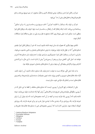 Software Academy www.software-academy.com
۱۲۵
‫ﻧﺮﻡ‬ ‫ﺷﺪﻥ‬ ‫ﺟﺮﺍ‬‫ﺍ‬ ‫ﹺ‬‫ﻞ‬‫ﻗﺎﺑ‬ ‫ﺑﺮ‬ ‫ﺗﻤﺮﻛﺰ‬‫ﻣﻲ‬ ‫ﺗﺮﻭﻳﺞ‬ ‫ﺗﻴﻢ‬ ‫ﺩﺭ‬ ‫ﺭﺍ‬ ‫ﺻﺤﻴﺢ‬ ‫ﹼﺮ‬‫ﻜ‬‫ﺗﻔ‬ ‫ﻭ‬ ‫ﻛﺎﺭﻱ‬ ‫ﮓ‬‫ﻓﺮﻫﻨ‬ ‫ﻧﻮﻋﻲ‬ ،‫ﺍﻓﺰﺍﺭ‬‫ﻣﺎﻧﻊ‬ ‫ﻭ‬ ‫ﺩﻫﺪ‬
‫ﻧﻈﺮﻳﻪ‬‫ﭘﺮﺩﺍﺯﻱ‬‫ﺗﺤﻠﻴﻞ‬ ‫ﻭ‬ ‫ﻫﺎ‬‫ﺑﻴﺶ‬ ‫ﻫﺎﻱ‬‫ﺣﺪ‬ ‫ﺍﺯ‬١
‫ﻣﻲ‬‫ﺷﻮﺩ‬.
‫ﺗﻤ‬‫ﻧﺮﻡ‬ ‫ﻳﻚ‬ ‫ﺗﻮﻟﻴﺪ‬ ‫ﺑﺮ‬ ‫ﺮﻛﺰ‬‫ﺍﺟﺮﺍﻳﻲ‬ ‫ﻗﺎﺑﻠﻴﺖ‬ ‫ﺑﺎ‬ ‫ﺍﻓﺰﺍﺭ‬٢
‫ﺳﺮﻳﻊ‬ ‫ﺍﻏﻠﺐ‬ ،‫ﻣﻨﺎﺳﺐ‬ ‫ﻭ‬ ‫ﺗﺮﻳﻦ‬‫ﺗﺴﻜﻴﻦ‬ ‫ﺑﺮﺍﻱ‬ ‫ﺭﺍﻩ‬ ‫ﺗﺮﻳﻦ‬٣
‫ﺭﻳﺴﻚ‬‫ﻣﻲ‬ ‫ﻧﻴﺰ‬ ‫ﻫﺎ‬‫ﺑﺎﺷﺪ‬.‫ﻣﻨﺎﺳﺐ‬ ‫ﺏ‬ ‫ﹺ‬‫ﺭ‬‫ﺭﺍﻫﻜﺎ‬ ‫ﺍﺯ‬ ‫ﺍﻟﻒ‬ ‫ﺭﺍﻫﻜﺎﺭ‬ ‫ﺍﻳﻨﻜﻪ‬ ‫ﺍﺛﺒﺎﺕ‬‫ﻧﺮﻡ‬ ‫ﻳﻚ‬ ‫ﺗﻮﻟﻴﺪ‬ ‫ﺑﺎ‬ ‫ﺗﻨﻬﺎ‬ ،‫ﺍﺳﺖ‬ ‫ﺗﺮ‬‫ﺟﺮﺍ‬‫ﺍ‬ ‫ﻗﺎﺑﻞ‬ ‫ﺍﻓﺰﺍﺭ‬
‫ﺍﺳﺖ‬ ‫ﻣﻨﻄﻘﻲ‬.‫ﻭ‬ ‫ﺑﺮﺳﺪ‬ ‫ﻧﻈﺮ‬ ‫ﺑﻪ‬ ‫ﺻﺤﻴﺢ‬ ‫ﻛﺎﻏﺬ‬ ‫ﺭﻭﻱ‬ ‫ﭼﻴﺰﻫﺎ‬ ‫ﺧﻴﻠﻲ‬ ‫ﺍﺳﺖ‬ ‫ﻣﻤﻜﻦ‬‫ﻣﺸﻜﻼﺕ‬ ،‫ﺟﺮﺍ‬‫ﺍ‬ ‫ﻫﻨﮕﺎﻡ‬ ‫ﻭ‬ ‫ﻋﻤﻞ‬ ‫ﺩﺭ‬ ‫ﻟﻲ‬
‫ﺷﻮﻧﺪ‬ ‫ﺁﺷﻜﺎﺭ‬.
‫ﻧﻜﺘﻪ‬‫ﻧﺮﻡ‬ ‫ﺍﺯ‬ ‫ﻏﻴﺮ‬ ‫ﻛﻪ‬ ‫ﺍﻳﻨﺴﺖ‬ ،‫ﺑﺎﺷﻴﻢ‬ ‫ﺩﺍﺷﺘﻪ‬ ‫ﺗﻮﺟﻪ‬ ‫ﺑﺪﺍﻥ‬ ‫ﺑﺎﻳﺪ‬ ‫ﻫﻤﻮﺍﺭﻩ‬ ‫ﻛﻪ‬ ‫ﺩﻳﮕﺮﻱ‬ ‫ﻢ‬‫ﻣﻬ‬ ‫ﻱ‬‫ﺑﻘﻴﻪ‬ ،‫ﺟﺮﺍ‬‫ﺍ‬ ‫ﻗﺎﺑﻞ‬ ‫ﹺ‬‫ﺭ‬‫ﺍﻓﺰﺍ‬‫ﻱ‬
‫ﺩﺳﺘﺎﻭﺭﺩﻫﺎﻳﻲ‬٤
‫ﻣﻲ‬ ‫ﺗﻮﻟﻴﺪ‬ ‫ﻓﺮﺍﻳﻨﺪ‬ ‫ﹺ‬‫ﻝ‬‫ﻃﻮ‬ ‫ﺩﺭ‬ ‫ﻛﻪ‬‫ﻣﻲ‬ ‫ﻣﺤﺴﻮﺏ‬ ‫ﺟﺎﻧﺒﻲ‬ ‫ﻭ‬ ‫ﭘﺸﺘﻴﺒﺎﻥ‬ ‫ﺩﺳﺘﺎﻭﺭﺩﻫﺎﻱ‬ ‫ﻧﻮﻋﻲ‬ ‫ﺑﻪ‬ ،‫ﺷﻮﻧﺪ‬‫ﺷﻮﻧﺪ‬.
‫ﺗﻤ‬ ‫ﺑﺎ‬ ‫ﺑﻨﺎﺑﺮﺍﻳﻦ‬‫ﻧﺮﻡ‬ ‫ﺑﺮ‬ ‫ﺮﻛﺰ‬‫ﺗﺼﻤﻴﻢ‬ ،‫ﺟﺮﺍ‬‫ﺍ‬ ‫ﻗﺎﺑﻞ‬ ‫ﺍﻓﺰﺍﺭ‬‫ﮔﻴﺮﻱ‬‫ﺩﺭﺑﺎﺭﻩ‬‫ﺁﺳﺎﻥ‬ ‫ﺩﺳﺘﺎﻭﺭﺩﻫﺎ‬ ‫ﺳﺎﻳﺮ‬ ‫ﺗﻮﻟﻴﺪ‬ ‫ﹺ‬‫ﻡ‬‫ﻋﺪ‬ ‫ﻳﺎ‬ ‫ﺗﻮﻟﻴﺪ‬ ‫ﻱ‬‫ﺗﺮ‬
‫ﺷﺪ‬ ‫ﺧﻮﺍﻫﺪ‬.‫ﺭﺳﻤﻲ‬ ‫ﺍﺯ‬ ‫ﭘﺮﻫﻴﺰ‬ ‫ﻭ‬ ‫ﺳﺮﺑﺎﺭ‬ ‫ﹺ‬‫ﺶ‬‫ﻛﺎﻫ‬ ،‫ﻛﻠﻲ‬ ‫ﹺ‬‫ﻞ‬‫ﺍﺻ‬‫ﺷﺪﻥ‬٥
‫ﺍﺳﺖ‬ ‫ﺍﻧﺪﺍﺯﻩ‬ ‫ﺍﺯ‬ ‫ﺑﻴﺶ‬.‫ﺑﺰﺭﮒ‬ ‫ﺑﺎ‬ ،‫ﺣﺎﻝ‬ ‫ﺍﻳﻦ‬ ‫ﺑﺎ‬‫ﻥ‬‫ﺷﺪ‬
‫ﺍﻧﺪﺍﺯﻩ‬‫ﭘﺸﺘﻴﺒﺎ‬ ‫ﺩﺳﺘﺎﻭﺭﺩﻫﺎﻱ‬ ‫ﺍﺯ‬ ‫ﺑﺮﺧﻲ‬ ‫ﻭﺟﻮﺩ‬ ،‫ﺁﻥ‬ ‫ﭘﻴﭽﻴﺪﮔﻲ‬ ‫ﺍﻓﺰﺍﻳﺶ‬ ‫ﻭ‬ ‫ﭘﺮﻭﮊﻩ‬ ‫ﻱ‬‫ﺿﺮﻭﺭﻱ‬ ،‫ﻥ‬‫ﺑﻮﺩ‬ ‫ﺧﻮﺍﻫﺪ‬.
‫ﻧﻜﻨﻴﺪ‬ ‫ﺗﻮﻟﻴﺪ‬ ‫ﺭﺍ‬ ‫ﺁﻥ‬ ،‫ﺩﺍﺷﺘﻴﺪ‬ ‫ﺷﻚ‬ ‫ﺩﺳﺘﺎﻭﺭﺩ‬ ‫ﻳﻚ‬ ‫ﺗﻮﻟﻴﺪ‬ ‫ﹺ‬‫ﻡ‬‫ﻋﺪ‬ ‫ﻳﺎ‬ ‫ﺗﻮﻟﻴﺪ‬ ‫ﺑﻪ‬ ‫ﻧﺴﺒﺖ‬ ‫ﻫﺮﮔﺎﻩ‬ ،‫ﹼﻲ‬‫ﻠ‬‫ﻛ‬ ‫ﹺ‬‫ﻞ‬‫ﺍﺻ‬ ‫ﻳﻚ‬ ‫ﺑﻪ‬ ‫ﺑﻨﺎ‬.
‫ﻓﻌﺎﻟﻴﺖ‬ ‫ﺣﺬﻑ‬ ‫ﹼﻪ‬‫ﺘ‬‫ﺍﻟﺒ‬‫ﭼﺸﻢ‬ ‫ﺗﻌﻴﻴﻦ‬ ‫ﻣﺎﻧﻨﺪ‬ ،‫ﭘﺮﻭﮊﻩ‬ ‫ﻛﻠﻴﺪﻱ‬ ‫ﻭ‬ ‫ﺿﺮﻭﺭﻱ‬ ‫ﻫﺎﻱ‬‫ﻧﻴﺎﺯﻣﻨﺪﻱ‬ ‫ﻣﺴﺘﻨﺪﺳﺎﺯﻱ‬ ،‫ﺍﻧﺪﺍﺯ‬‫ﺑﺮﻧﺎﻣﻪ‬ ،‫ﻫﺎ‬‫ﺭﻳﺰﻱ‬
‫ﻓﻌﺎﻟﻴﺖ‬،‫ﺧﻮﺏ‬ ‫ﻃﺮﺍﺣﻲ‬ ‫ﻳﻚ‬ ‫ﹺ‬‫ﻡ‬‫ﺍﻧﺠﺎ‬ ‫ﻭ‬ ،‫ﺗﺴﺖ‬ ‫ﻫﺎﻱ‬‫ﻧﻴﺴﺖ‬ ‫ﺟﺎﻳﺰ‬.
‫ﺁﺭ‬ ‫ﻛﺎﺭﺑﺮﺍﻥ‬ ‫ﺭﺍﻳﺞ‬ ‫ﺍﺷﺘﺒﺎﻫﺎﺕ‬ ‫ﺍﺯ‬ ‫ﻳﻜﻲ‬.‫ﻳﻮ‬.‫ﺩﺭ‬ ‫ﻛﻪ‬ ‫ﺩﻟﻴﻞ‬ ‫ﺍﻳﻦ‬ ‫ﺑﻪ‬ ‫ﻓﻘﻂ‬ ‫ﺭﺍ‬ ‫ﻣﺨﺘﻠﻒ‬ ‫ﺩﺳﺘﺎﻭﺭﺩﻫﺎﻱ‬ ‫ﻛﻪ‬ ‫ﺍﻳﻨﺴﺖ‬ ،‫ﭘﻲ‬
‫ﺁﺭ‬.‫ﻳﻮ‬.‫ﺗﻮﻟﻴﺪﺷﺪﻥ‬ ‫ﭼﮕﻮﻧﮕﻲ‬ ،‫ﭘﻲ‬‫ﻗﺎﻟﺐ‬ ‫ﻭ‬ ‫ﺷﺪﻩ‬ ‫ﺗﺸﺮﻳﺢ‬ ‫ﺷﺎﻥ‬‫ﻫﺎﻳﻲ‬٦
‫ﺷﺪﻩ‬ ‫ﺍﺭﺍﺋﻪ‬ ‫ﺁﻧﻬﺎ‬ ‫ﺑﺮﺍﻱ‬‫ﻣﻲ‬ ‫ﺗﻮﻟﻴﺪ‬ ،‫ﺍﺳﺖ‬‫ﻧﻤﺎﻳﻨﺪ‬.‫ﺗﻮﺟﻪ‬
‫ﺁﺭ‬ ‫ﻛﻪ‬ ‫ﺑﺎﺷﻴﺪ‬ ‫ﺩﺍﺷﺘﻪ‬.‫ﻳﻮ‬.‫ﺁ‬ ‫ﺁﻥ‬ ‫ﺩﺭ‬ ‫ﺁﻧﭽﻪ‬ ‫ﻭ‬ ‫ﻧﻴﺴﺖ‬ ‫ﻓﺮﺍﻳﻨﺪ‬ ‫ﻳﻚ‬ ‫ﭘﻲ‬‫ﻣﺠﻤﻮﻋﻪ‬ ،‫ﻣﺪﻩ‬‫ﺑﺮﺍﻱ‬ ‫ﺭﺍ‬ ‫ﺁﻥ‬ ‫ﺑﺘﻮﺍﻥ‬ ‫ﺑﺎﻳﺪ‬ ‫ﻛﻪ‬ ‫ﺍﺳﺖ‬ ‫ﺍﻱ‬
‫ﭘﺮﻭﮊﻩ‬ ‫ﻳﻚ‬ ‫ﻓﺮﺍﻳﻨﺪ‬ ‫ﻒ‬‫ﺗﻌﺮﻳ‬‫ﭘﺮﻭﮊﻩ‬ ‫ﻳﻚ‬ ‫ﻓﺮﺍﻳﻨﺪ‬ ‫ﺗﻌﺮﻳﻒ‬ ‫ﺑﺮﺍﻱ‬ ‫ﻧﻴﺰ‬ ‫ﻭ‬ ‫ﻧﻔﺮ‬ ‫ﻫﺰﺍﺭ‬ ‫ﭼﻨﺪﻳﻦ‬ ‫ﺑﺎ‬ ‫ﺳﺎﻟﻪ‬ ‫ﭼﻨﺪﻳﻦ‬ ‫ﺑﺰﺭﮒ‬ ‫ﻱ‬‫ﻱ‬
‫ﻧﻤﻮﺩ‬ ‫ﺍﺳﺘﻔﺎﺩﻩ‬ ‫ﻛﻮﭼﻚ‬.‫ﺁﺭ‬ ‫ﻛﻪ‬ ‫ﺍﺳﺖ‬ ‫ﻻﺯﻡ‬ ،‫ﺑﻨﺎﺑﺮﺍﻳﻦ‬.‫ﻳﻮ‬.‫ﻣﺠﻤﻮﻋﻪ‬ ‫ﭘﻲ‬‫ﻓﻌﺎﻟﻴﺖ‬ ،‫ﺩﺳﺘﺎﻭﺭﺩﻫﺎ‬ ‫ﺍﺯ‬ ‫ﻏﻨﻲ‬ ‫ﺍﻱ‬‫ﻧﻘﺶ‬ ،‫ﻫﺎ‬‫ﻭ‬ ،‫ﻫﺎ‬
1
- Analysis-Paralysis Antipattern
2
- Executable Software
3
- Mitigation
4
- Artifacts
5
- Formal
6
- Template
‫ﻭﻳﮋﮔﻲ‬‫ﺁﺭ‬ ‫ﹺ‬‫ﺡ‬‫ﺭﻭ‬ ‫ﻭ‬ ‫ﻫﺎ‬.‫ﻳﻮ‬.‫ﭘﻲ‬
 