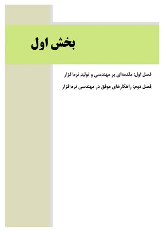 ‫ﺍﻭﻝ‬ ‫ﺑﺨﺶ‬
‫ﺍﻭﻝ‬ ‫ﻓﺼﻞ‬:‫ﻣﻘﺪﻣﻪ‬‫ﻧﺮﻡ‬ ‫ﺪ‬‫ﺗﻮﻟﻴ‬ ‫ﻭ‬ ‫ﻣﻬﻨﺪﺳﻲ‬ ‫ﺑﺮ‬ ‫ﺍﻱ‬‫ﺍﻓﺰﺍﺭ‬
‫ﺩﻭﻡ‬ ‫ﻓﺼﻞ‬:‫ﻧﺮﻡ‬ ‫ﻣﻬﻨﺪﺳﻲ‬ ‫ﺩﺭ‬ ‫ﻣﻮﻓﻖ‬ ‫ﺭﺍﻫﻜﺎﺭﻫﺎﻱ‬‫ﺍﻓﺰﺍﺭ‬
 
