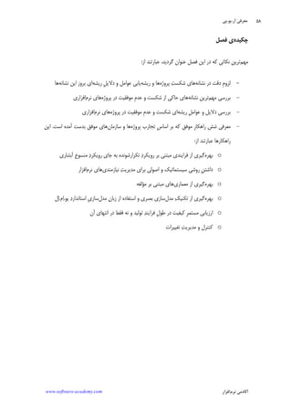 ‫ﺁﺭ‬ ‫ﻣﻌﺮﻓﻲ‬.‫ﻳﻮ‬.‫ﭘﻲ‬
‫ﺁﻛﺎﺩ‬‫ﻧﺮﻡ‬ ‫ﻣﻲ‬‫ﺍﻓﺰﺍﺭ‬www.software-academy.com
۵۸
‫ﭼﻜﻴﺪﻩ‬‫ﻓﺼﻞ‬ ‫ﻱ‬
‫ﻣ‬‫ﻬﻢ‬‫ﻓﺼﻞ‬ ‫ﺍﻳﻦ‬ ‫ﺩﺭ‬ ‫ﻛﻪ‬ ‫ﻧﻜﺎﺗﻲ‬ ‫ﺗﺮﻳﻦ‬‫ﻋﻨﻮﺍﻥ‬‫ﮔﺮﺩﻳﺪ‬‫ﺍﺯ‬ ‫ﻋﺒﺎﺭﺗﻨﺪ‬ ،:
-‫ﻧﺸﺎﻧﻪ‬ ‫ﺩﺭ‬ ‫ﺩﻗﺖ‬ ‫ﹺ‬‫ﻡ‬‫ﻟﺰﻭ‬‫ﭘﺮﻭﮊﻩ‬ ‫ﺖ‬‫ﺷﻜﺴ‬ ‫ﻫﺎﻱ‬‫ﺭﻳﺸﻪ‬ ‫ﻭ‬ ‫ﻫﺎ‬‫ﺭﻳﺸﻪ‬ ‫ﹺ‬‫ﻞ‬‫ﺩﻻﻳ‬ ‫ﻭ‬ ‫ﻋﻮﺍﻣﻞ‬ ‫ﻳﺎﺑﻲ‬‫ﻧﺸﺎﻧﻪ‬ ‫ﺍﻳﻦ‬ ‫ﺑﺮﻭﺯ‬ ‫ﺍﻱ‬‫ﻫﺎ‬
-‫ﻣﻬﻢ‬ ‫ﺑﺮﺭﺳﻲ‬‫ﻧﺸﺎﻧﻪ‬ ‫ﺗﺮﻳﻦ‬‫ﻫﺎﻱ‬‫ﭘﺮﻭﮊﻩ‬ ‫ﺩﺭ‬ ‫ﻣﻮﻓﻘﻴﺖ‬ ‫ﹺ‬‫ﻡ‬‫ﻋﺪ‬ ‫ﻭ‬ ‫ﺷﻜﺴﺖ‬ ‫ﺍﺯ‬ ‫ﺣﺎﻛﻲ‬‫ﻧﺮﻡ‬ ‫ﻫﺎﻱ‬‫ﺍﻓﺰﺍﺭﻱ‬
-‫ﺭﻳﺸﻪ‬ ‫ﹺ‬‫ﻞ‬‫ﻋﻮﺍﻣ‬ ‫ﻭ‬ ‫ﺩﻻﻳﻞ‬ ‫ﺑﺮﺭﺳﻲ‬‫ﭘﺮﻭﮊﻩ‬ ‫ﺩﺭ‬ ‫ﻣﻮﻓﻘﻴﺖ‬ ‫ﹺ‬‫ﻡ‬‫ﻋﺪ‬ ‫ﻭ‬ ‫ﺷﻜﺴﺖ‬ ‫ﺍﻱ‬‫ﻧﺮﻡ‬ ‫ﻫﺎﻱ‬‫ﺍﻓﺰﺍﺭﻱ‬
-‫ﭘﺮﻭﮊﻩ‬ ‫ﺗﺠﺎﺭﺏ‬ ‫ﹺ‬‫ﺱ‬‫ﺍﺳﺎ‬ ‫ﺑﺮ‬ ‫ﻛﻪ‬ ‫ﻣﻮﻓﻖ‬ ‫ﹺ‬‫ﺭ‬‫ﺭﺍﻫﻜﺎ‬ ‫ﺷﺶ‬ ‫ﻣﻌﺮﻓﻲ‬‫ﺳﺎﺯﻣﺎﻥ‬ ‫ﻭ‬ ‫ﻫﺎ‬‫ﺍﺳﺖ‬ ‫ﺁﻣﺪﻩ‬ ‫ﺑﺪﺳﺖ‬ ‫ﻣﻮﻓﻖ‬ ‫ﻫﺎﻱ‬.‫ﺍﻳﻦ‬
‫ﺍﺯ‬ ‫ﻋﺒﺎﺭﺗﻨﺪ‬ ‫ﺭﺍﻫﻜﺎﺭﻫﺎ‬:
o‫ﺑﻬﺮﻩ‬‫ﻣﺒﺘﻨﻲ‬ ‫ﻓﺮﺍﻳﻨﺪﻱ‬ ‫ﺍﺯ‬ ‫ﮔﻴﺮﻱ‬‫ﺁﺑﺸﺎﺭﻱ‬ ‫ﹺ‬‫ﺥ‬‫ﻣﻨﺴﻮ‬ ‫ﺩ‬‫ﺭﻭﻳﻜﺮ‬ ‫ﺟﺎﻱ‬ ‫ﺑﻪ‬ ‫ﺗﻜﺮﺍﺭﺷﻮﻧﺪﻩ‬ ‫ﺩ‬‫ﺭﻭﻳﻜﺮ‬ ‫ﺑﺮ‬
o‫ﺭﻭﺷﻲ‬ ‫ﹺ‬‫ﻦ‬‫ﺩﺍﺷﺘ‬‫ﻧﻴﺎﺯﻣﻨﺪﻱ‬ ‫ﺖ‬‫ﻣﺪﻳﺮﻳ‬ ‫ﺑﺮﺍﻱ‬ ‫ﺍﺻﻮﻟﻲ‬ ‫ﻭ‬ ‫ﺳﻴﺴﺘﻤﺎﺗﻴﻚ‬‫ﻧﺮﻡ‬ ‫ﻫﺎﻱ‬‫ﺍﻓﺰﺍﺭ‬
o‫ﺑﻬﺮﻩ‬‫ﻣﻌﻤﺎﺭﻱ‬ ‫ﺍﺯ‬ ‫ﮔﻴﺮﻱ‬‫ﻣﺆﻟﻔﻪ‬ ‫ﺑﺮ‬ ‫ﻣﺒﺘﻨﻲ‬ ‫ﻫﺎﻱ‬
o‫ﺑﻬﺮﻩ‬‫ﻣﺪﻝ‬ ‫ﻚ‬‫ﺗﻜﻨﻴ‬ ‫ﺍﺯ‬ ‫ﮔﻴﺮﻱ‬‫ﻣﺪﻝ‬ ‫ﻥ‬‫ﺯﺑﺎ‬ ‫ﺍﺯ‬ ‫ﺍﺳﺘﻔﺎﺩﻩ‬ ‫ﻭ‬ ‫ﺑﺼﺮﻱ‬ ‫ﺳﺎﺯﻱ‬‫ﻳﻮ‬ ‫ﺩ‬‫ﺍﺳﺘﺎﻧﺪﺍﺭ‬ ‫ﹺ‬‫ﻱ‬‫ﺳﺎﺯ‬.‫ﻡ‬‫ﺍ‬.‫ﻝ‬‫ﺍ‬
o‫ﹺ‬‫ﺮ‬‫ﻣﺴﺘﻤ‬ ‫ﺍﺭﺯﻳﺎﺑﻲ‬‫ﺁﻥ‬ ‫ﺍﻧﺘﻬﺎﻱ‬ ‫ﺩﺭ‬ ‫ﻓﻘﻂ‬ ‫ﻧﻪ‬ ‫ﻭ‬ ‫ﺗﻮﻟﻴﺪ‬ ‫ﺪ‬‫ﻓﺮﺍﻳﻨ‬ ‫ﹺ‬‫ﻝ‬‫ﻃﻮ‬ ‫ﺩﺭ‬ ‫ﻛﻴﻔﻴﺖ‬
o‫ﺗﻐﻴﻴﺮﺍﺕ‬ ‫ﺖ‬‫ﻣﺪﻳﺮﻳ‬ ‫ﻭ‬ ‫ﻛﻨﺘﺮﻝ‬
 