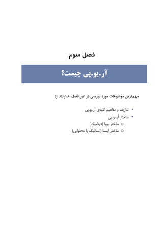 ‫ﻓﺼﻞ‬‫ﺳﻮم‬
‫ﻣﻬﻢ‬‫ﻓﺼﻞ‬ ‫ﺍﻳﻦ‬ ‫ﺩﺭ‬ ‫ﺑﺮﺭﺳﻲ‬ ‫ﻣﻮﺭﺩ‬ ‫ﻣﻮﺿﻮﻋﺎﺕ‬ ‫ﺗﺮﻳﻦ‬،‫ﺍﺯ‬ ‫ﻋﺒﺎﺭﺗﻨﺪ‬:
•‫ﺁﺭ‬ ‫ﻛﻠﻴﺪﻱ‬ ‫ﻣﻔﺎﻫﻴﻢ‬ ‫ﻭ‬ ‫ﺗﻌﺎﺭﻳﻒ‬.‫ﻳﻮ‬.‫ﭘﻲ‬
•‫ﺁﺭ‬ ‫ﺳﺎﺧﺘﺎﺭ‬.‫ﻳﻮ‬.‫ﭘﻲ‬
o‫ﭘﻮﻳﺎ‬ ‫ﺳﺎﺧﺘﺎﺭ‬)‫ﺩﻳﻨﺎﻣﻴﻚ‬(
o‫ﺍﻳﺴﺘﺎ‬ ‫ﺳﺎﺧﺘﺎﺭ‬)‫ﻣﺤﺘﻮﺍﻳﻲ‬ ‫ﻳﺎ‬ ‫ﺍﺳﺘﺎﺗﻴﻚ‬(
‫ﺁﺭ‬.‫ﻳﻮ‬.‫ﭼﻴﺴﺖ؟‬ ‫ﭘﻲ‬
 