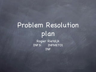 Problem Resolution plan ,[object Object],[object Object],[object Object]