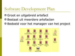 Software Development Plan Groot en uitgebreid artefact Bestaat uit meerdere artefacten Bedoeld voor het managen van het project 