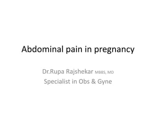 Abdominal pain in pregnancy
Dr.Rupa Rajshekar MBBS, MD
Specialist in Obs & Gyne
 