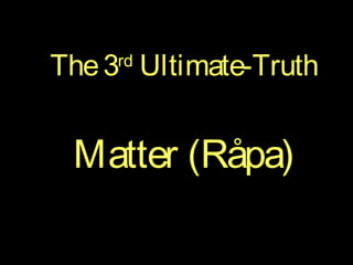 The3rd
Ultimate-Truth
Matter (Råpa)
 