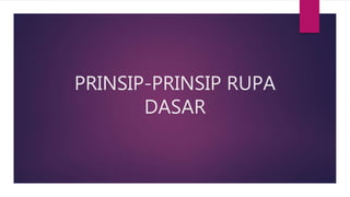 PRINSIP-PRINSIP RUPA
DASAR
 