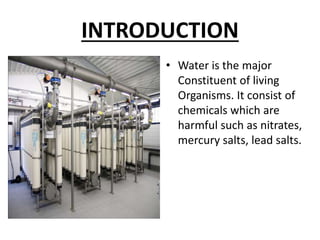 INTRODUCTION
• Water is the major
Constituent of living
Organisms. It consist of
chemicals which are
harmful such as nitrates,
mercury salts, lead salts.
 