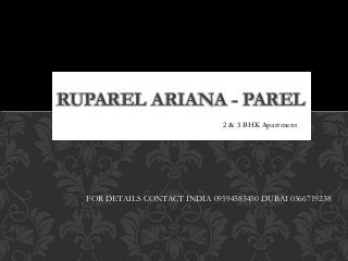 2 & 3 BHK Apartment
RUPAREL ARIANA - PAREL
FOR DETAILS CONTACT INDIA 09594583450 DUBAI 0566719238
 