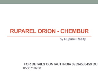 RUPAREL ORION - CHEMBUR
by Ruparel Realty
FOR DETAILS CONTACT INDIA 09594583450 DUB
0566719238
 
