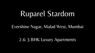 Ruparel Stardom
Evershine Nagar, Malad West, Mumbai
2 & 3 BHK Luxury Apartments
 