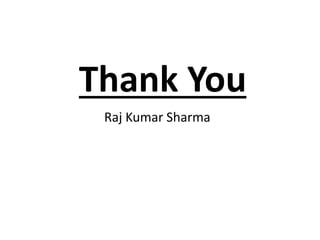 Thank You 
Raj Kumar Sharma 
