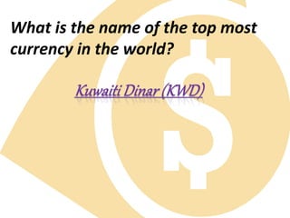 What is the name of the top most
currency in the world?
 