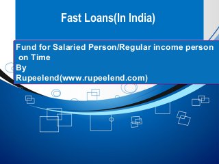Fast Loans(In India)
Fund for Salaried Person/Regular income person
on Time
By
Rupeelend(www.rupeelend.com)
Fund for Salaried Person/Regular income person
on Time
By
Rupeelend(www.rupeelend.com)
 