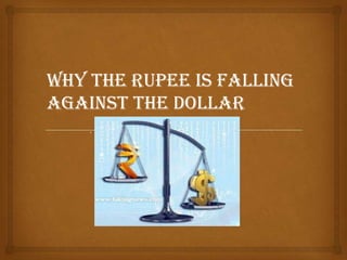 Why the rupee is falling
against the dollar
.

 