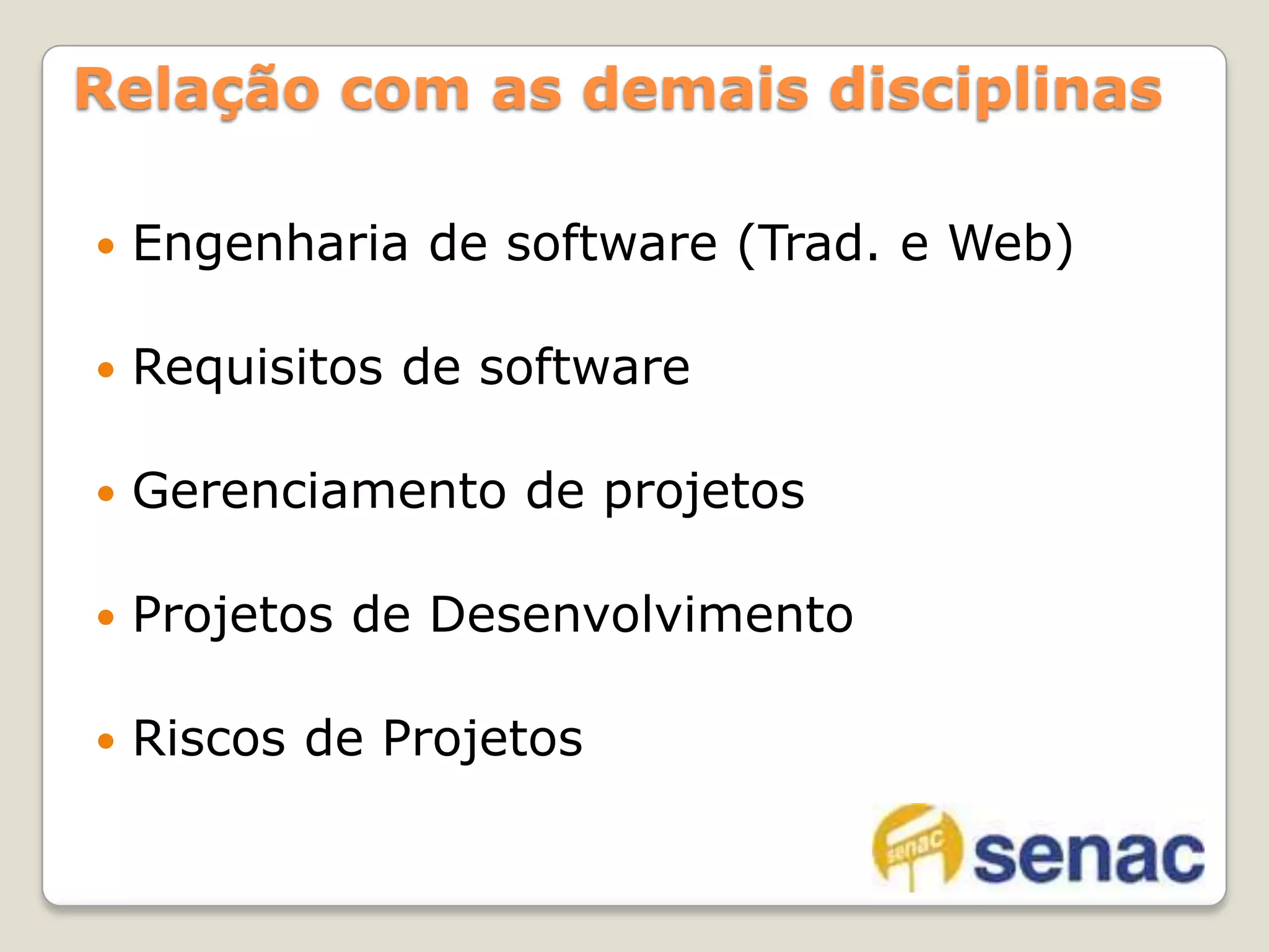 Relação com as demais disciplinasEngenharia de software (Trad. e Web)Requisitos de softwareGerenciamento de projetosProjetos de DesenvolvimentoRiscos de Projetos