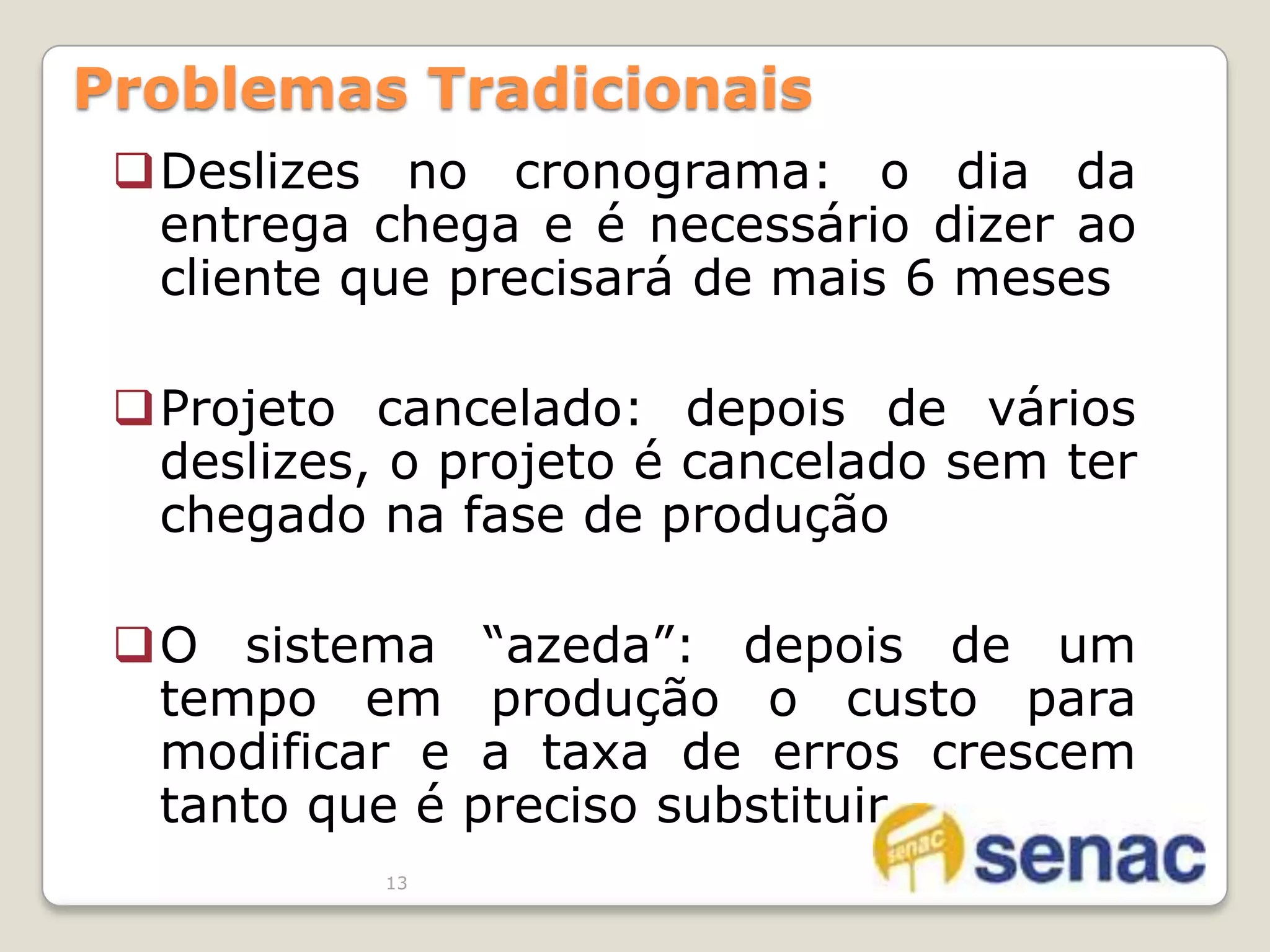 13Problemas TradicionaisDeslizes no cronograma: o dia da entrega chega e é necessário dizer ao cliente que precisará de mais 6 meses