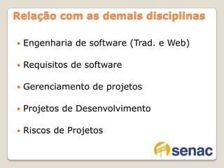 Relação com as demais disciplinasEngenharia de software (Trad. e Web)Requisitos de softwareGerenciamento de projetosProjetos de DesenvolvimentoRiscos de Projetos