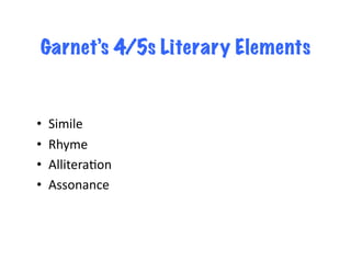 Garnet’s 4/5s Literary Elements


•    Simile	
  
•    Rhyme	
  
•    AlliteraJon	
  
•    Assonance	
  
 