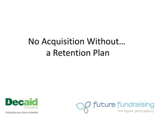 No Acquisition Without…
    a Retention Plan
 