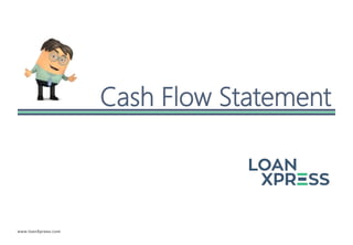 www.loanXpress.com
Cash Flow Statement
 