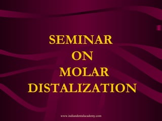 SEMINAR
ON
MOLAR
DISTALIZATION
www.indiandentalacademy.com
 